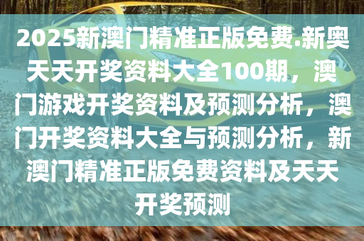 澳门正版资料免费大全精准,2025